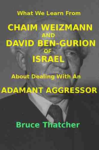 What We Learn From CHAIM WEIZMANN AND DAVID BEN GURION Of ISRAEL About Dealing With An ADAMANT AGGRESSOR