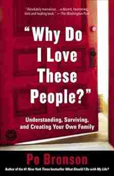 Why Do I Love These People?: Understanding Surviving and Creating Your Own Family