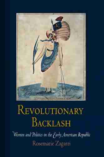 Revolutionary Backlash: Women And Politics In The Early American Republic (Early American Studies)