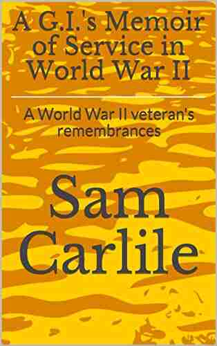 A G I s Memoir of Service in World War II: A World War II veteran s remembrances